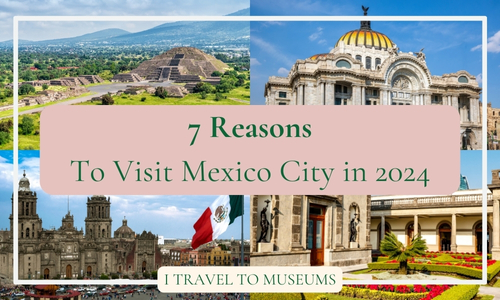 7 Reasons to visit Mexico City in 2024